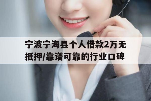 宁波宁海县个人借款2万无抵押/靠谱可靠的行业口碑