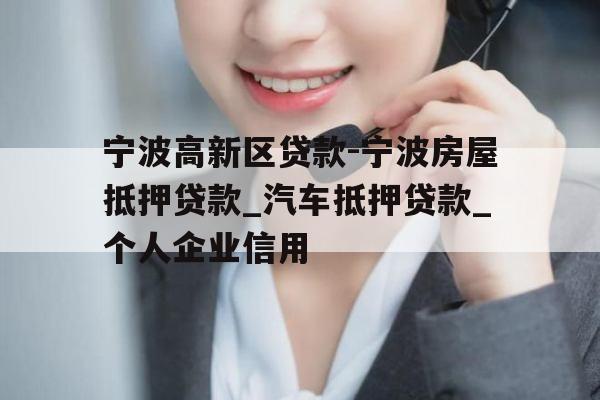 宁波高新区贷款-宁波房屋抵押贷款_汽车抵押贷款_个人企业信用