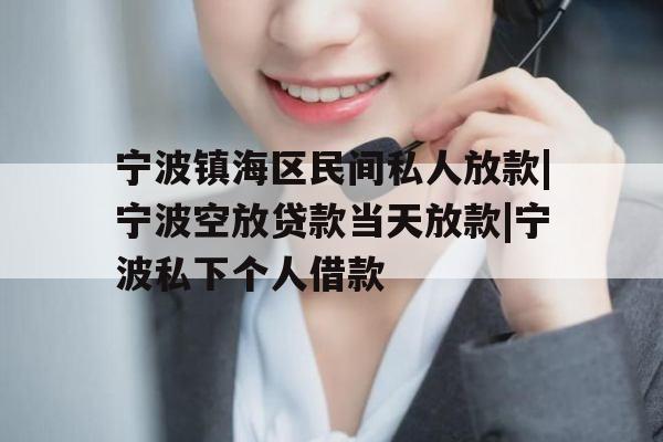 宁波镇海区民间私人放款|宁波空放贷款当天放款|宁波私下个人借款